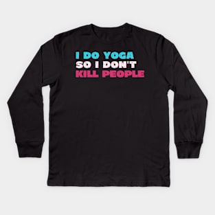 I do yoga so I don't kill people Kids Long Sleeve T-Shirt